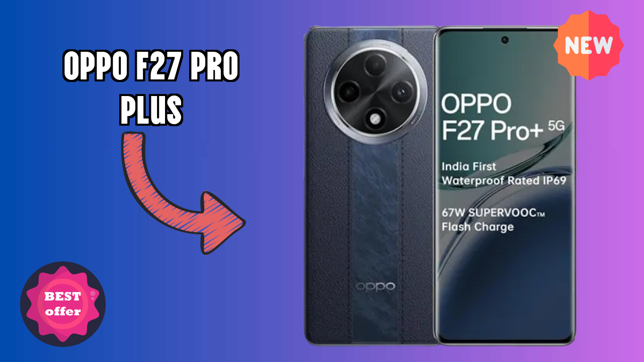 Why Oppo OPPO F27 Pro Plus is Perfect for Content Creators